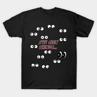 I've seen things T-Shirt